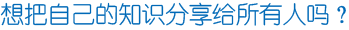 想把自己的知识分享给所有人么？